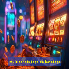 multicanais jogo do botafogo